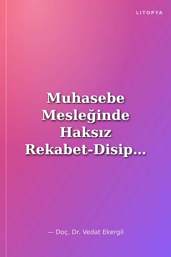 Muhasebe Mesleğinde Haksız Rekabet-Disiplin İlişkisi, Süreci Ve Analizi
