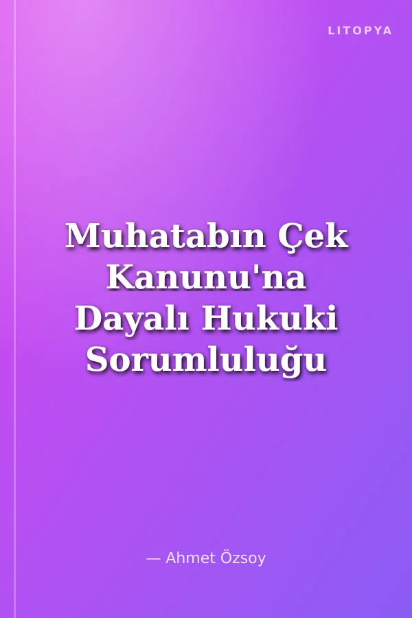 Muhatabın Çek Kanunu'na Dayalı Hukuki Sorumluluğu İstanbul Üniversitesi Hukuk Fakültesi Özel Hukuk Yüksek Lisans Tezleri Dizisi No: 39