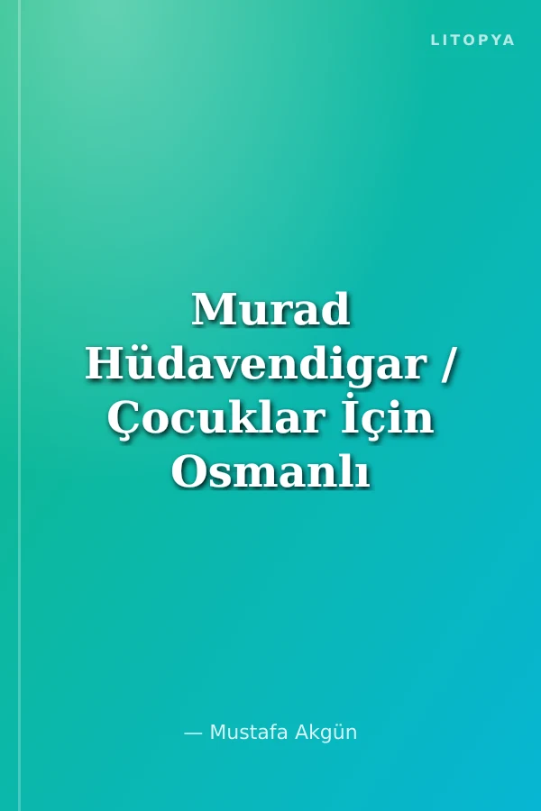 Murad Hüdavendigar / Çocuklar İçin Osmanlı Padişahları -3