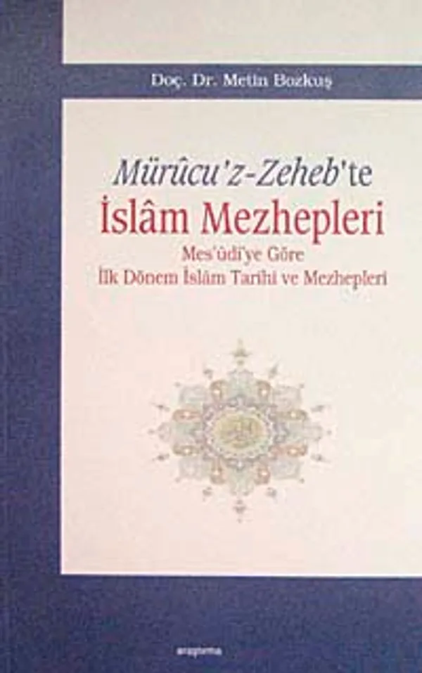 Mürucu'z-Zeheb'te İslam Mezhepleri Mes'udi'ye Göre İlk Dönem İslam Tarihi ve Mezhepleri