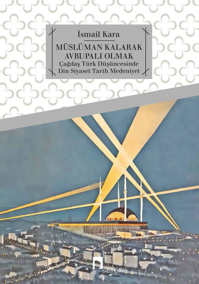 Müslüman Kalarak Avrupalı Olmak Çağdaş Türk Düşüncesinde Din, Siyaset, Tarih, Medeniyet