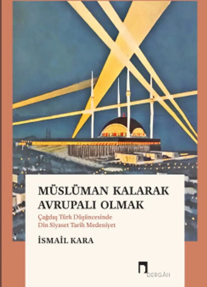 Müslüman Kalarak Avrupalı Olmak Çağdaş Türk Düşüncesinde Din, Siyaset, Tarih, Medeniyet