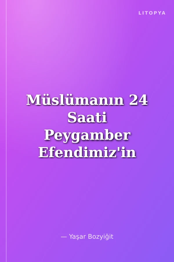 Müslümanın 24 Saati Peygamber Efendimiz'in Sünnet-i Seniyyesine Göre