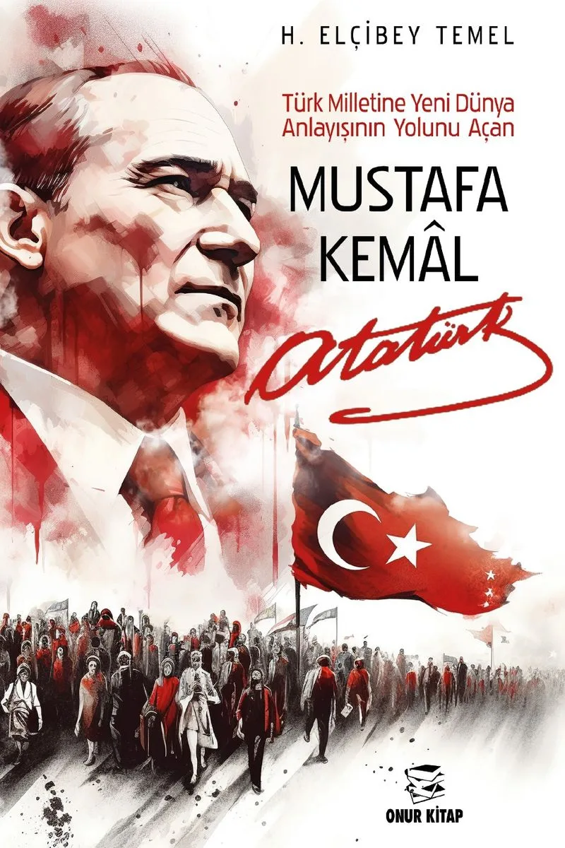 Mustafa Kemal Atatürk Türk Milletine Yeni Dünya Anlayışının Yolunu Açan
