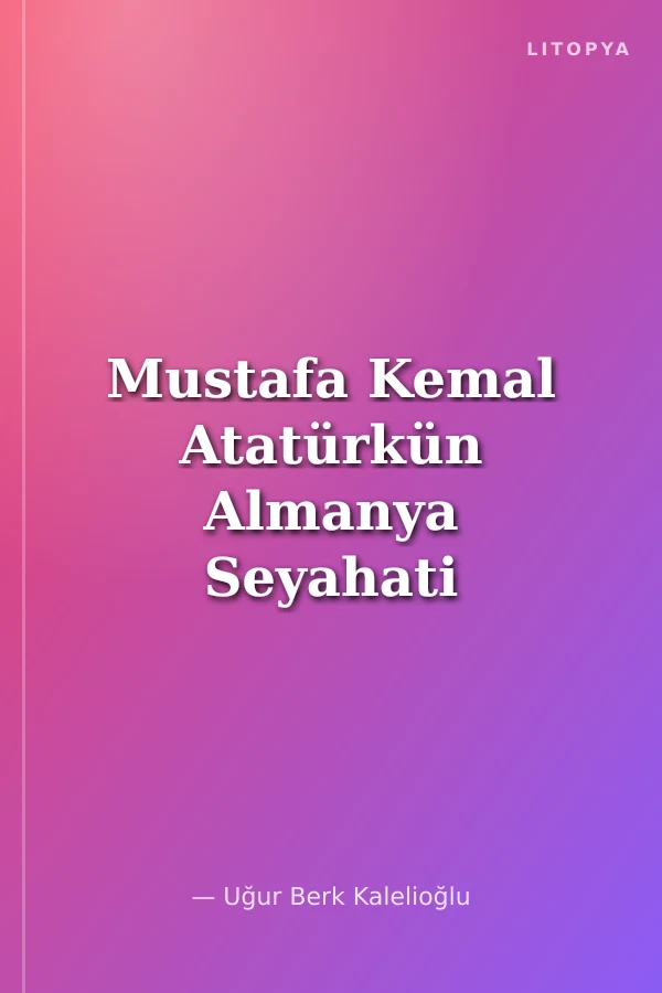 Mustafa Kemal Atatürkün Almanya Seyahati