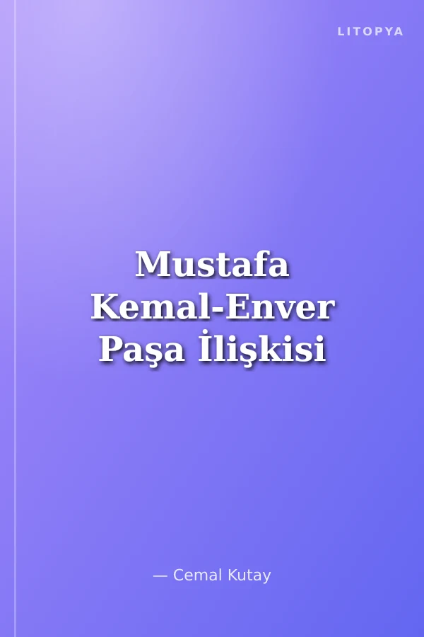 Mustafa Kemal-Enver Paşa İlişkisi