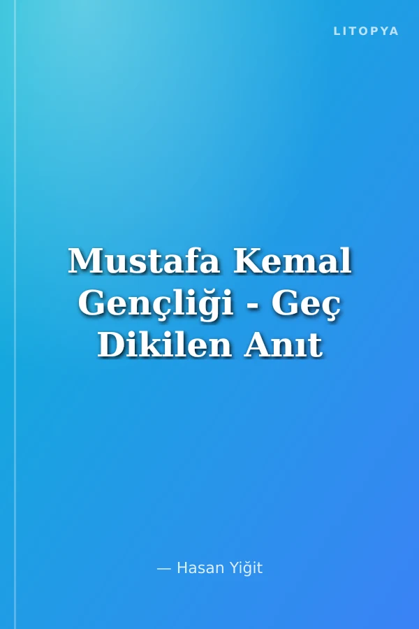 Mustafa Kemal Gençliği - Geç Dikilen Anıt