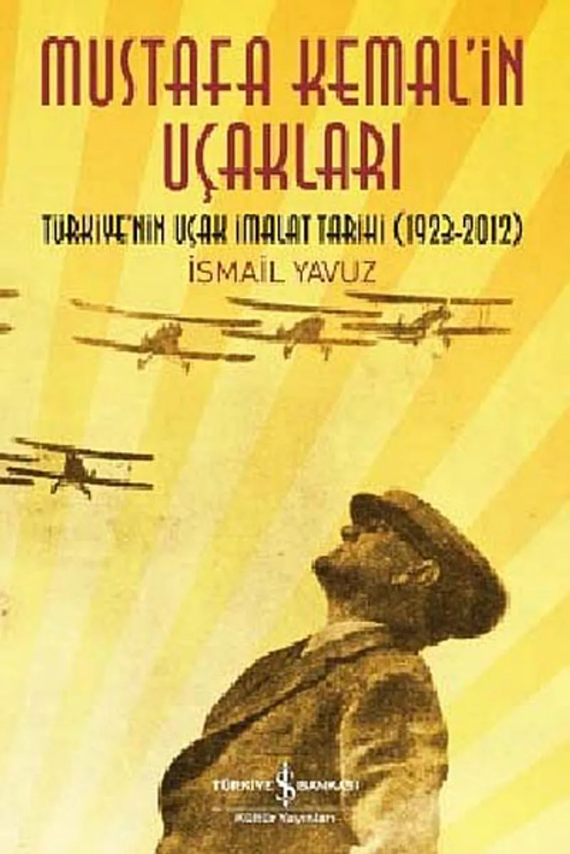 Mustafa Kemal'in Uçakları Türkiye'nin Uçak İmalat Tarihi (1923-2013)