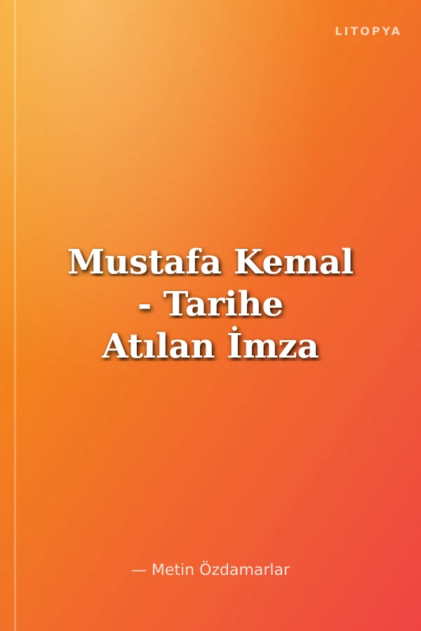 Mustafa Kemal - Tarihe Atılan İmza