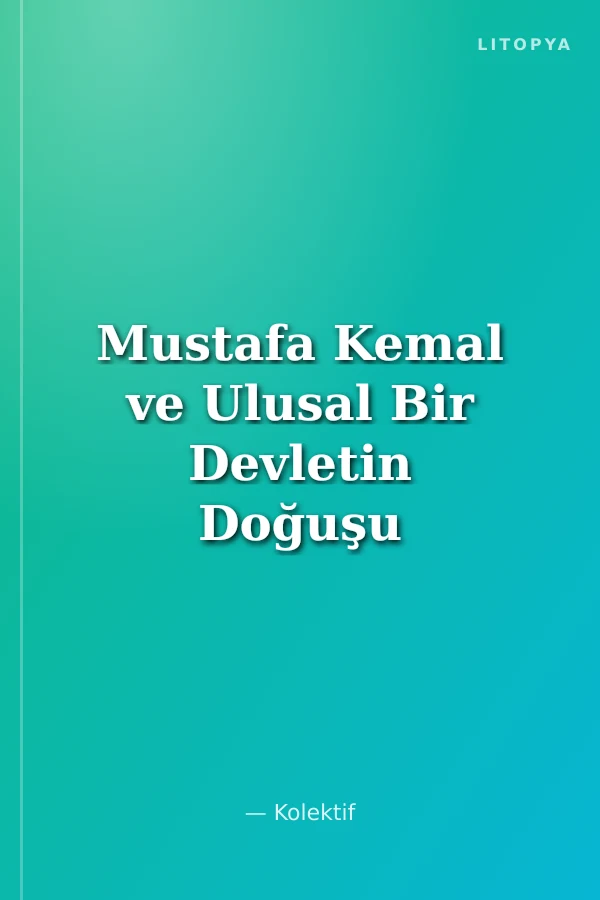 Mustafa Kemal ve Ulusal Bir Devletin Doğuşu