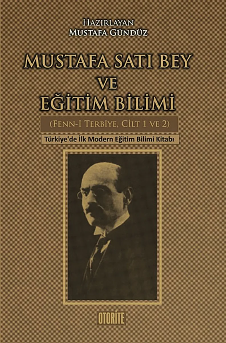 Mustafa Satı Bey ve Eğitim Bilimi (Fenn-i Terbiye, Cilt 1-2) Türkiye'de İlk Modern Eğitim Bilimi Kitabı