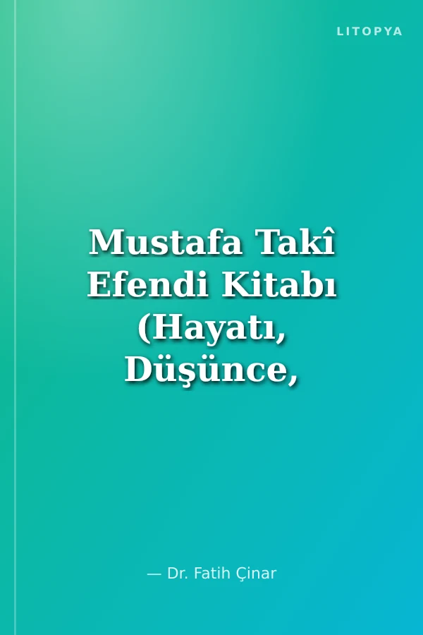 Mustafa Takî Efendi Kitabı (Hayatı, Düşünce, Dünyası ve Eserleri)
