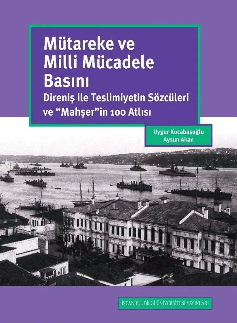 Mütareke ve Milli Mücadele Basını: Direniş İle Teslimiyetin Sözcüleri ve &ldquo;Mahşer&rdquo;in 100 Atlısı