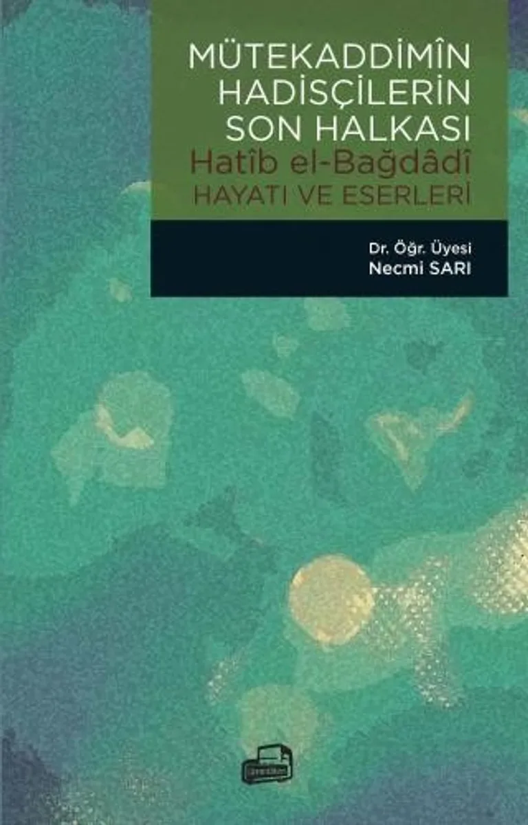 Mütekaddim&icirc;n Hadisçilerin Son Halkası / Hat&icirc;b El-Bağdad&icirc; Hayatı ve Eserleri