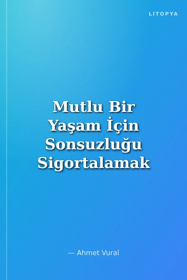 Mutlu Bir Yaşam İçin Sonsuzluğu Sigortalamak