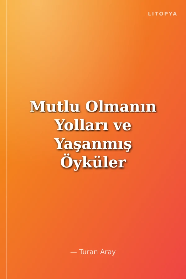 Mutlu Olmanın Yolları ve Yaşanmış Öyküler