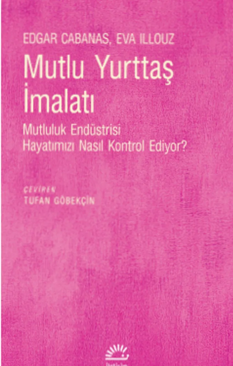 Mutlu Yurttaş İmalatı Mutluluk Endüstrisi Hayatımızı Nasıl Kontrol Ediyor?