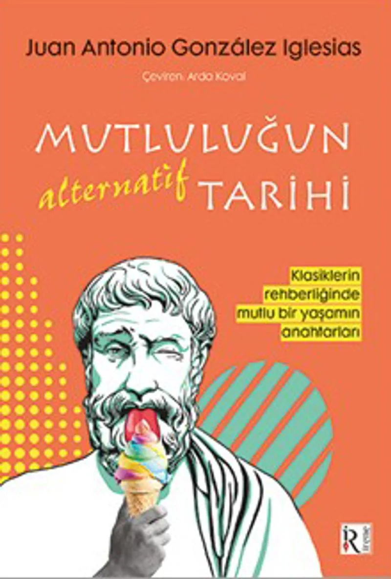 Mutluluğun Alternatif Tarihi Klasiklerin Rehberliğinde Mutlu Bir Yaşamın Anahtarları