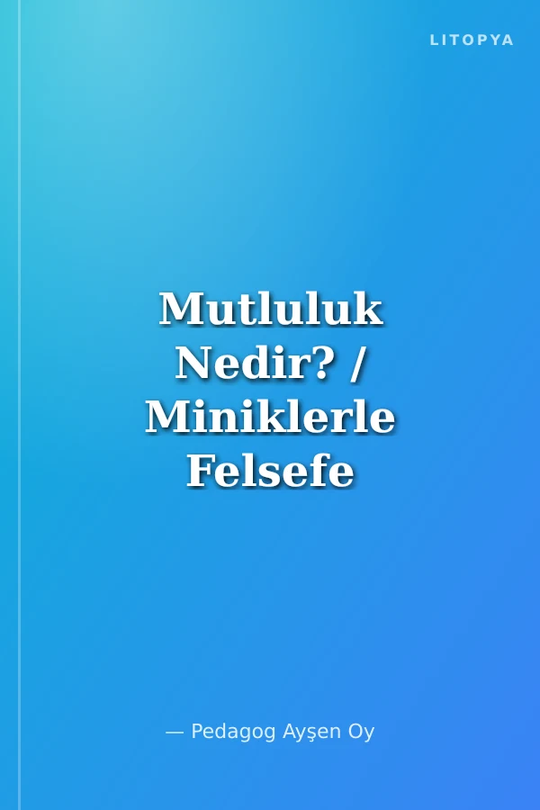 Mutluluk Nedir? / Miniklerle Felsefe Etkinlikleri