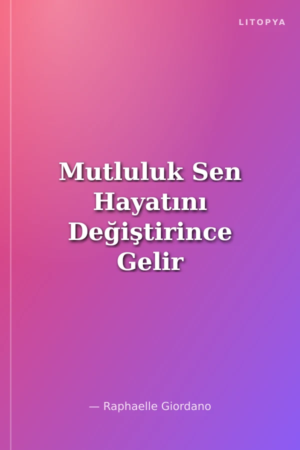 Mutluluk Sen Hayatını Değiştirince Gelir