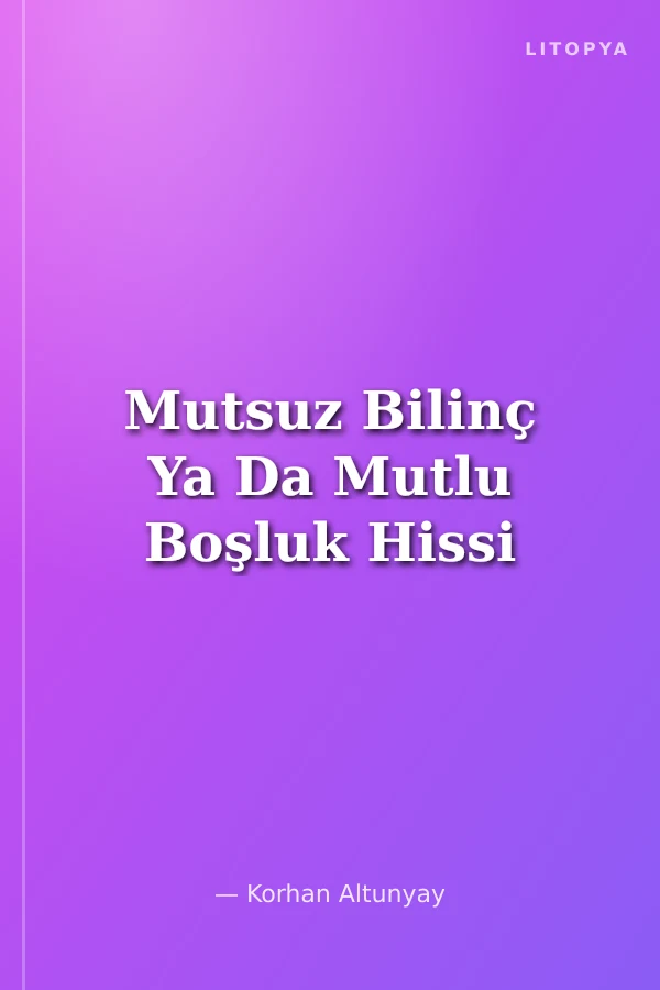 Mutsuz Bilinç Ya Da Mutlu Boşluk Hissi