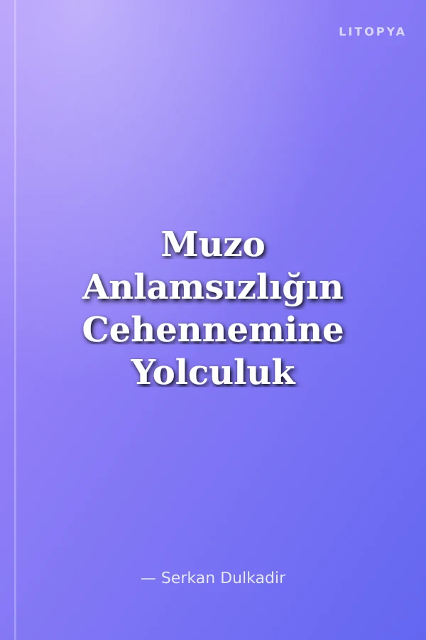 Muzo Anlamsızlığın Cehennemine Yolculuk