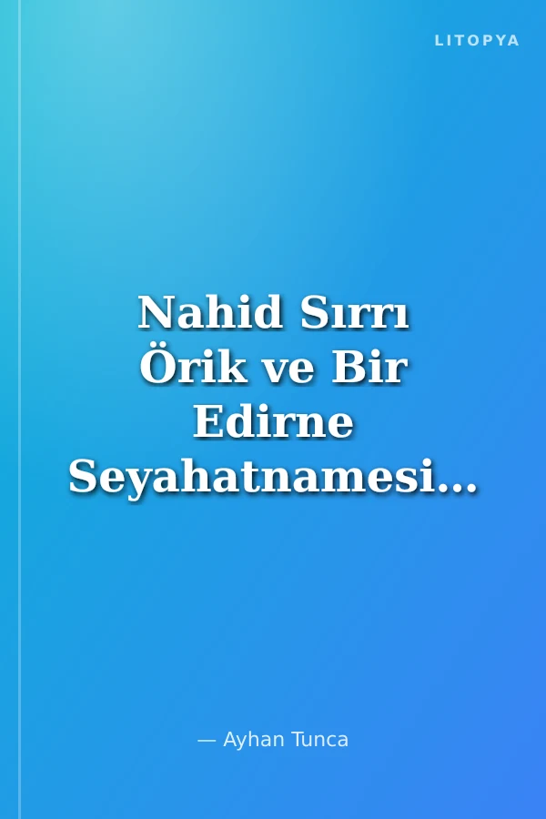 Nahid Sırrı Örik ve Bir Edirne Seyahatnamesi'ne Güncelleme Edirne Şehir Tarihi Notları:1