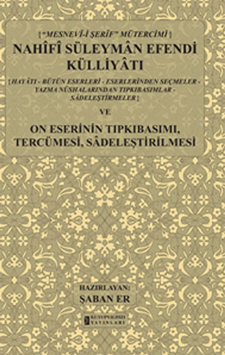 Nahifi Süleyman Efendi Külliyatı Hayatı - Bütün Eserleri - Eserlerinden Seçmeler - Yazma Nüshalarından Tıpkıbasımlar - Sadeleştirmeler ve On Eserinin Tıpkıbasımı, Tercümesi, Sadeleştirilmesi