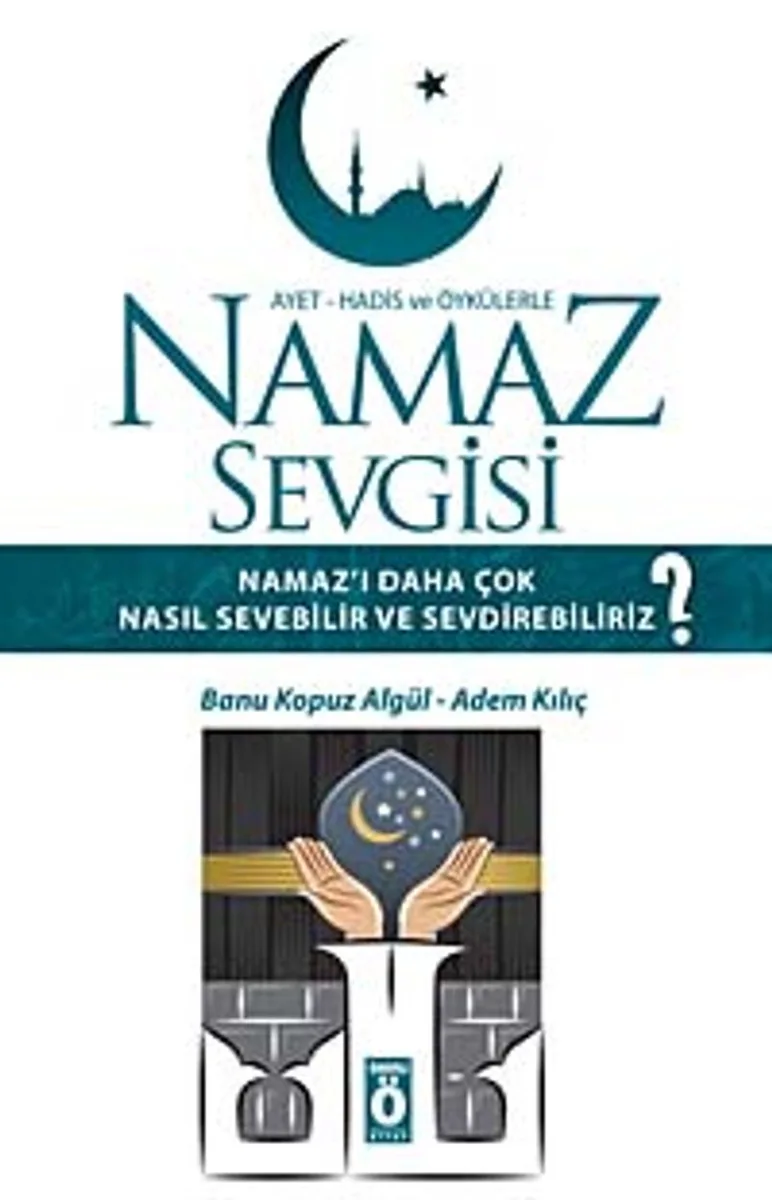 Namaz Sevgisi Namaz Kılmayı Daha Çok Nasıl Sevebilir ve Sevdirebiliriz?
