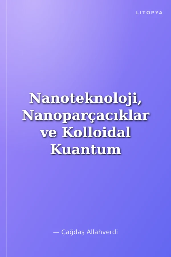 Nanoteknoloji, Nanoparçacıklar ve Kolloidal Kuantum Noktalarına Kısa Bir Giriş