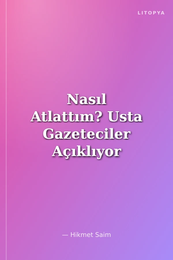 Nasıl Atlattım? Usta Gazeteciler Açıklıyor