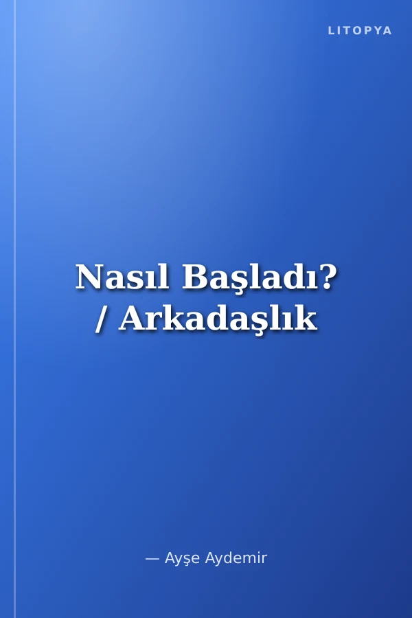 Nasıl Başladı? / Arkadaşlık