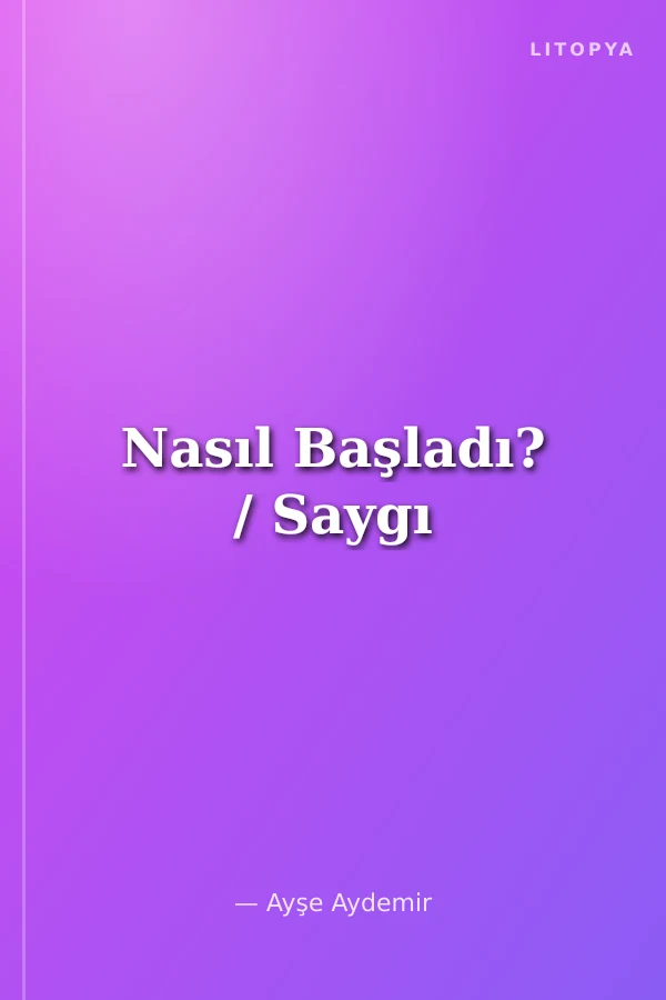Nasıl Başladı? / Saygı