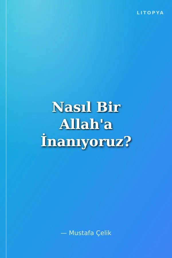 Nasıl Bir Allah'a İnanıyoruz?
