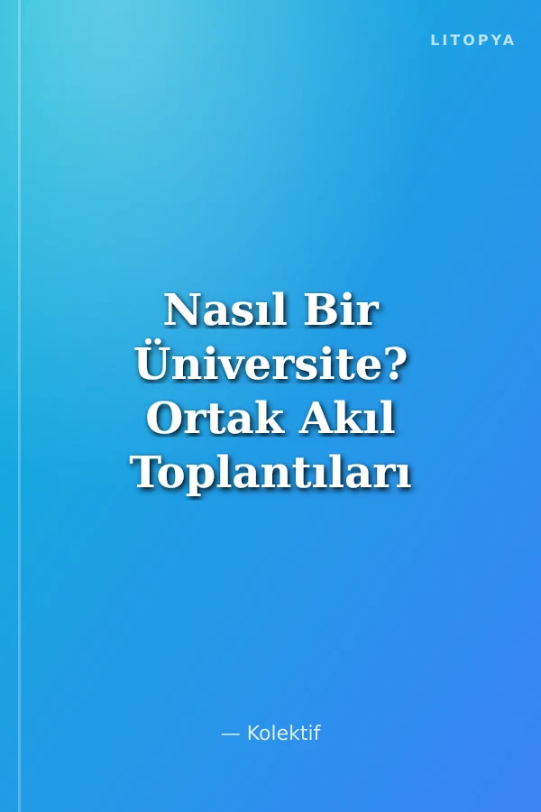 Nasıl Bir Üniversite? Ortak Akıl Toplantıları -5