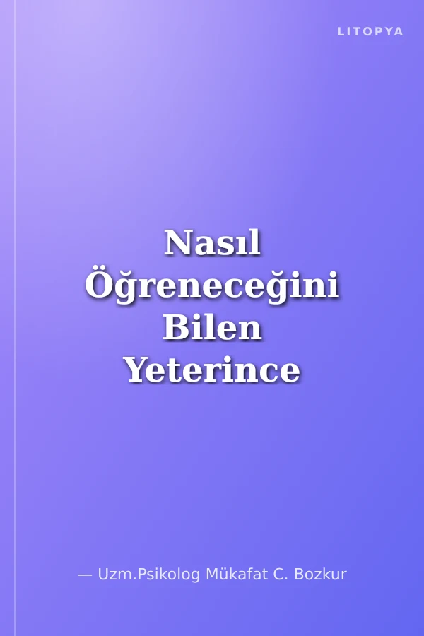 Nasıl Öğreneceğini Bilen Yeterince Biliyordur Etkili Öğrenme ve Ders Çalışma Yöntemleri