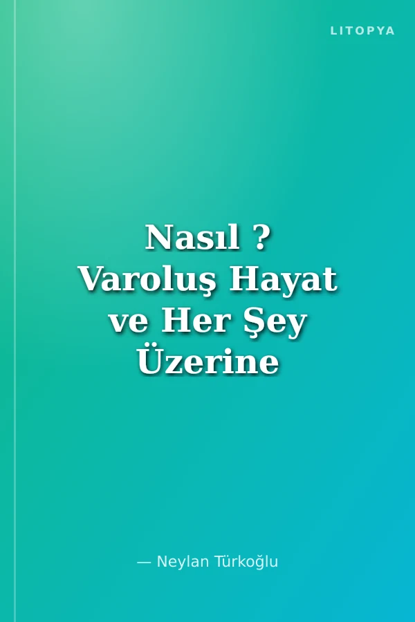 Nasıl ? Varoluş Hayat ve Her Şey Üzerine