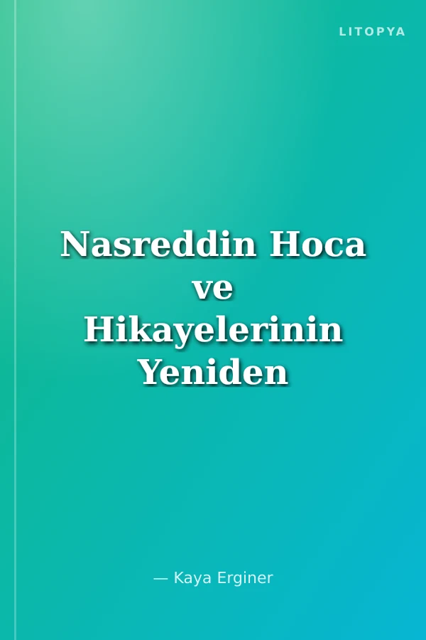 Nasreddin Hoca ve Hikayelerinin Yeniden Değerlendirilmesi