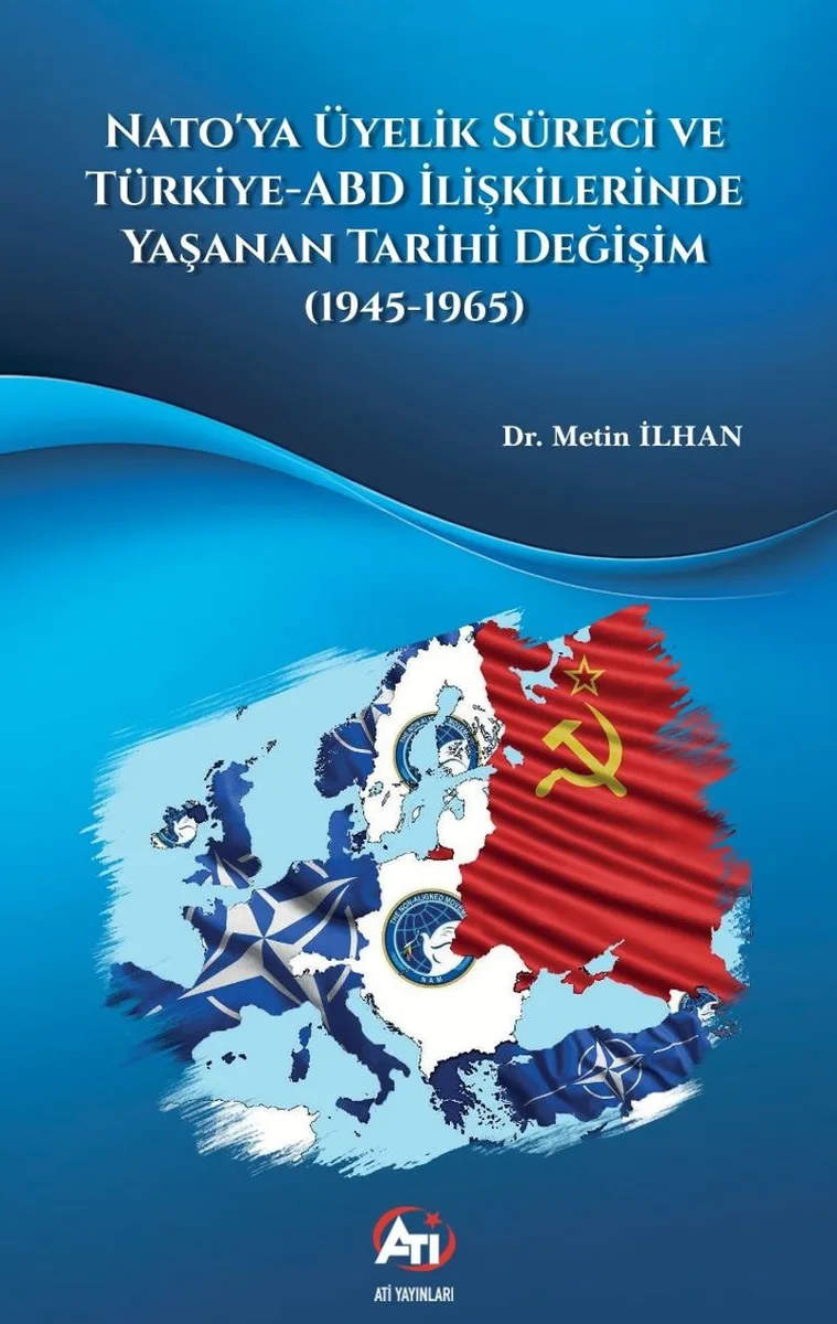 Nato'ya Üyelik Süreci ve Türkiye-ABD İlişkilerinde Yaşanan Tarihi Değişim (1945-1965)