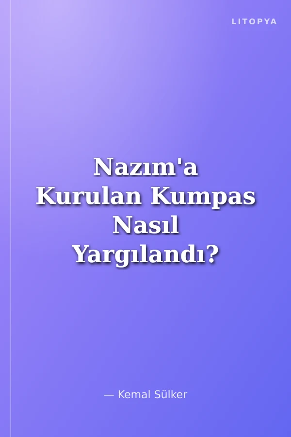 Nazım'a Kurulan Kumpas Nasıl Yargılandı? Nasıl Mahkum Edildi?