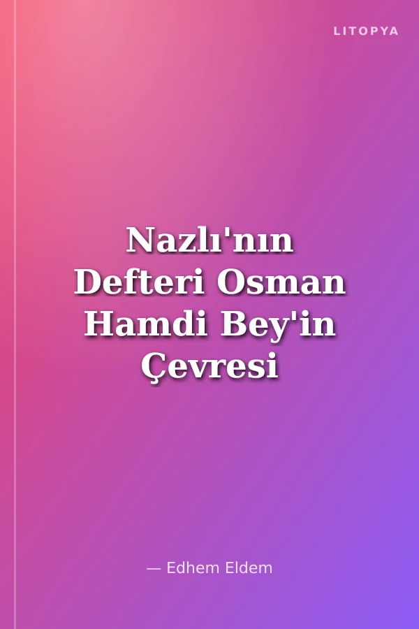 Nazlı'nın Defteri Osman Hamdi Bey'in Çevresi