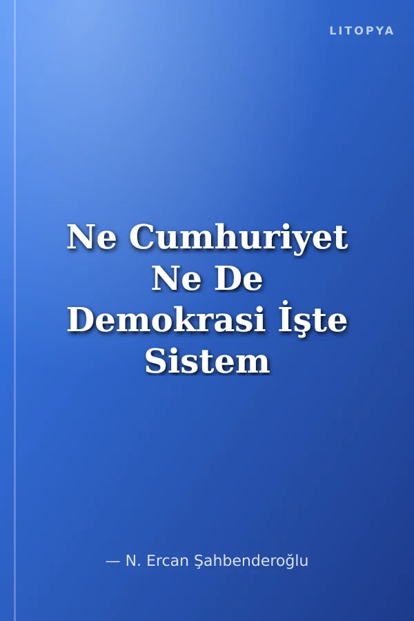 Ne Cumhuriyet Ne De Demokrasi İşte Sistem Cumhuri Hayat ve Adli Hakimiyet
