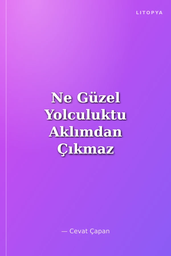 Ne Güzel Yolculuktu Aklımdan Çıkmaz