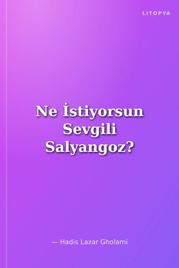Ne İstiyorsun Sevgili Salyangoz?