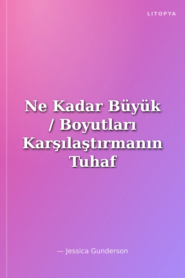 Ne Kadar Büyük / Boyutları Karşılaştırmanın Tuhaf Yolları