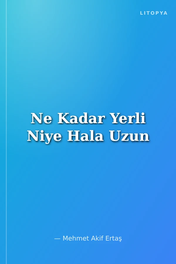 Ne Kadar Yerli Niye Hala Uzun