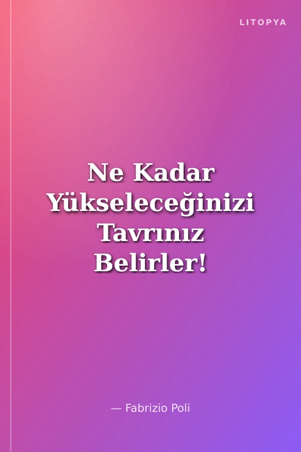 Ne Kadar Yükseleceğinizi Tavrınız Belirler!