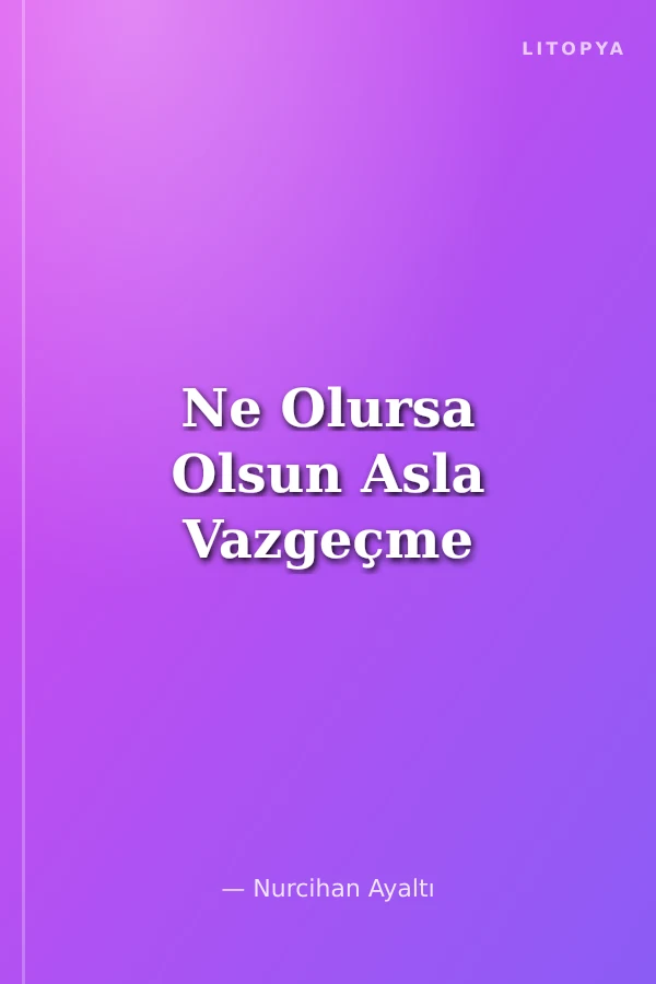 Ne Olursa Olsun Asla Vazgeçme