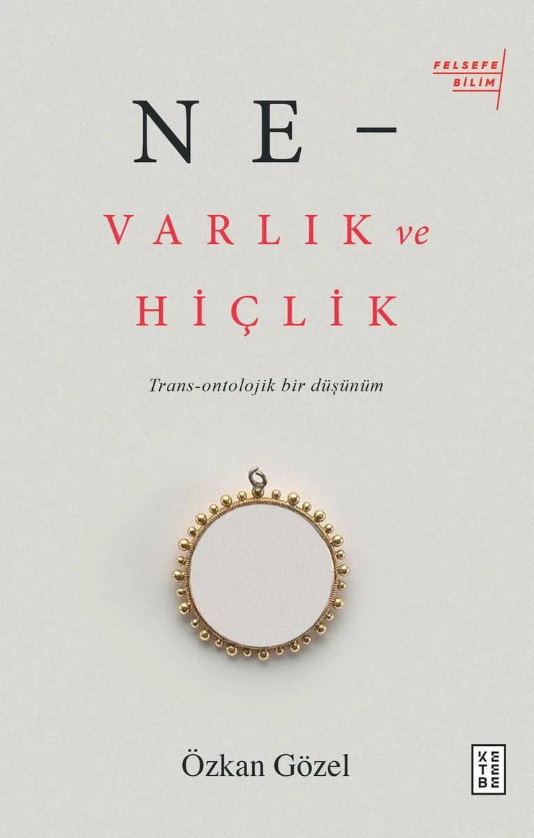 Ne - Varlık ve Hiçlik Trans-Ontolojik Bir DüşünümTrans-Ontolojik Bir Düşünüm