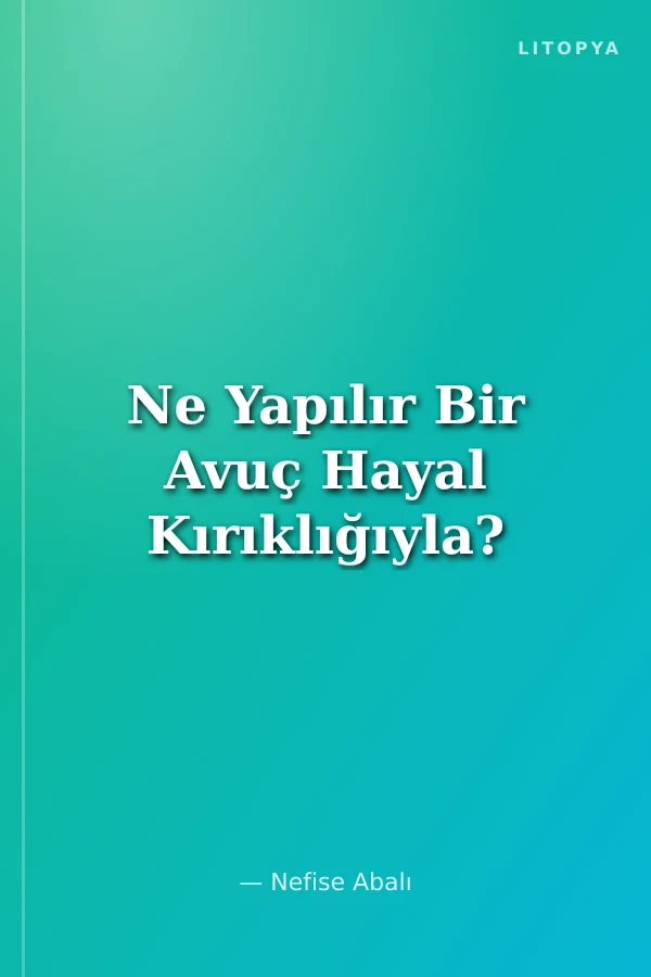 Ne Yapılır Bir Avuç Hayal Kırıklığıyla?